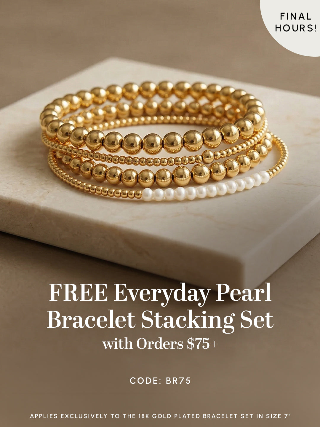 Stacked gold beaded bracelets with a pearl strand displayed on a marble block, featuring text “Free Everyday Pearl Bracelet Stacking Set with Orders $75+,” “Final Hours,” and code “BR75.”